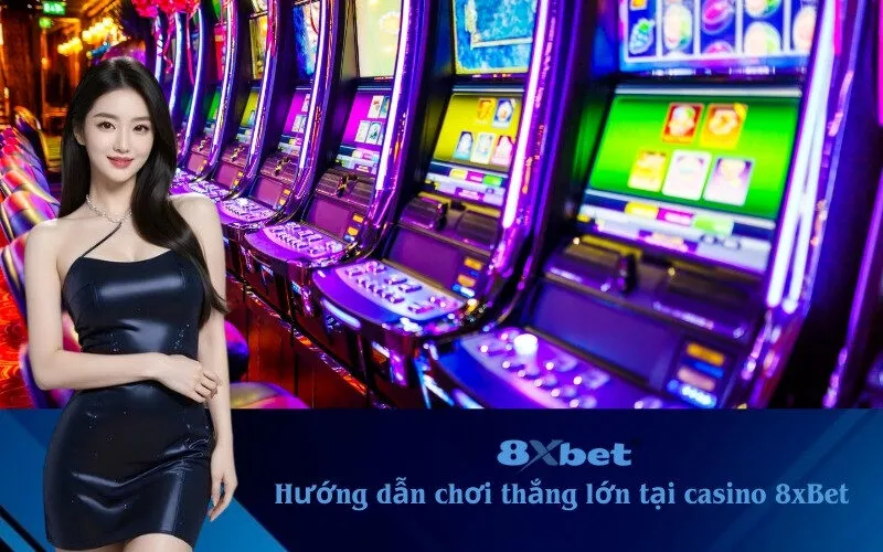 Hướng dẫn chơi thắng lớn tại casino 8xBet